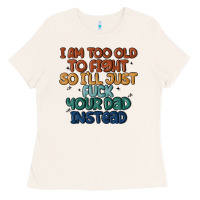 Bone i'm too old to fight so i'll just fuck your dad in Ladies Tee - MaliasSmallBusiness