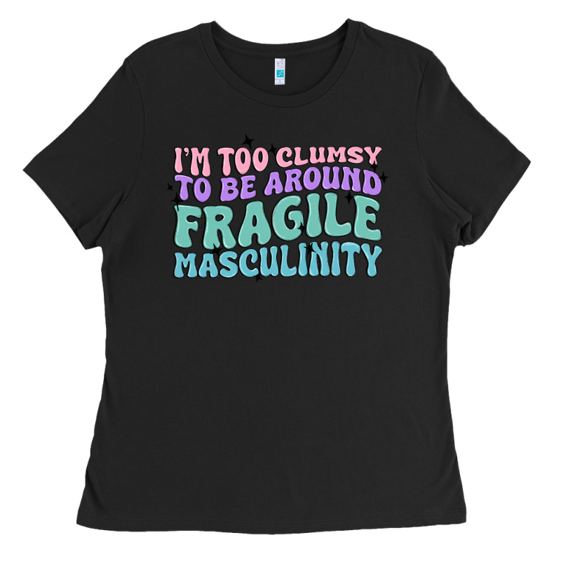 I'm Too Clumsy To Be Around Fragile Masculinity Ladies Tee by MaliasSmallBusiness | Teevron