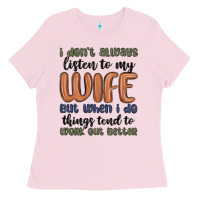 Bubblegum Pink i don t always listen to my wife but when i do things tend to work out Ladies Tee - MaliasSmallBusiness