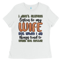 White i don t always listen to my wife but when i do things tend to work out Ladies Tee - MaliasSmallBusiness
