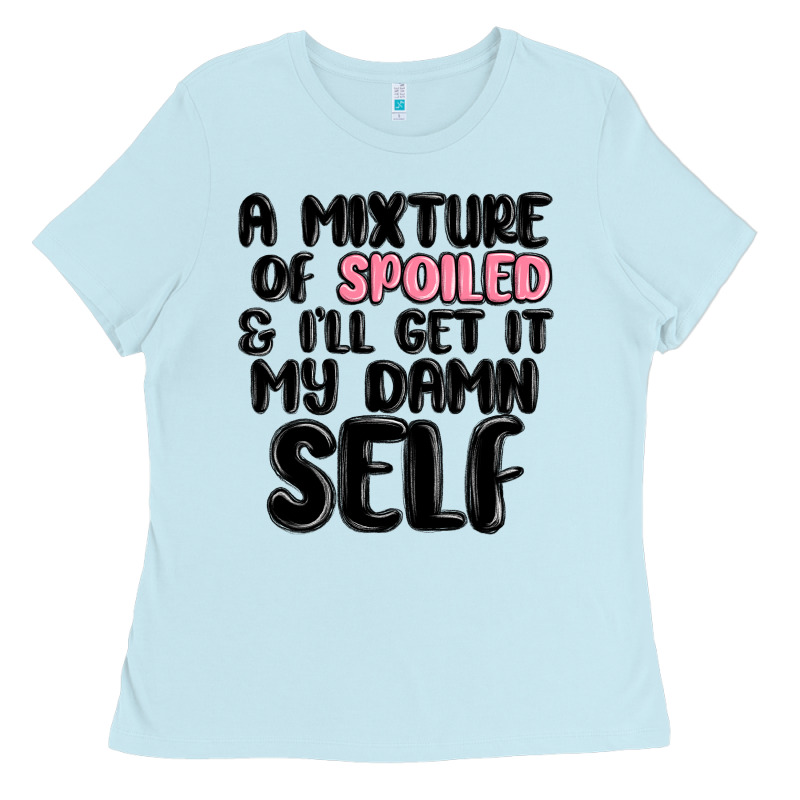 A Mixture Of Spoiled And Ill Get It My Damn Self Ladies Tee by MaliasSmallBusiness | Teevron
