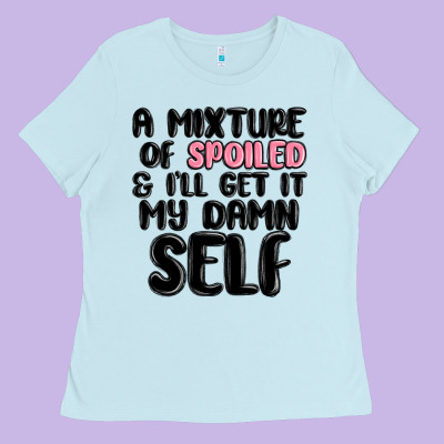 A Mixture Of Spoiled And Ill Get It My Damn Self Ladies Tee Designed By Maliassmallbusiness