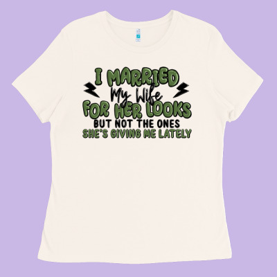 I Married My Wife For Her Looks Ladies Tee Designed By Maliassmallbusiness