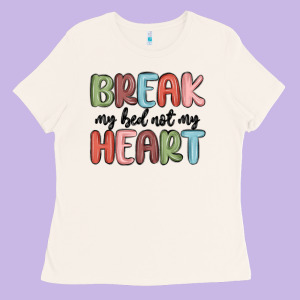 Break My Bed Not My Heart Ladies Tee Designed By Maliassmallbusiness