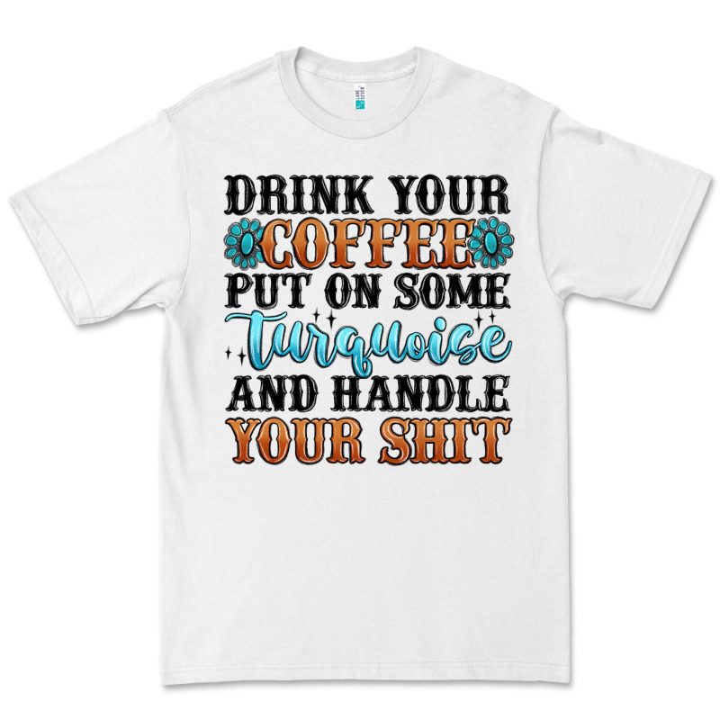 Drink Your Coffee Put On Some Turquoise And Handle Premium Tee by MaliasSmallBusiness | Teevron
