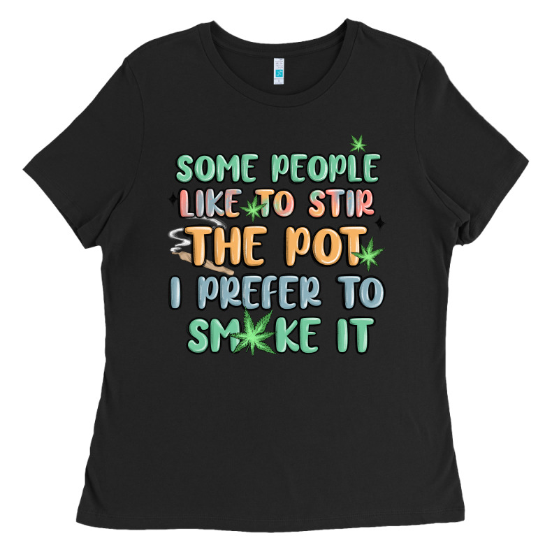 Some People Like To Stir The Pot I Prefer To Smoke Ladies Tee by MaliasSmallBusiness | Teevron