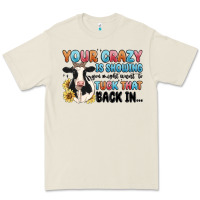 Your Crazy Is Showing You Might Want To Tuck That Premium Tee | Teevron