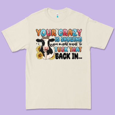 Your Crazy Is Showing You Might Want To Tuck That Premium Tee Designed By Maliassmallbusiness