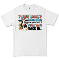 White your crazy is showing you might want to tuck that Premium Tee - MaliasSmallBusiness