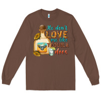 Chestnut he dont love me like tequila does Long Sleeve Tee - texasbilliewilder