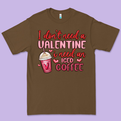 I Don T Need A Valentine I Need An Iced Coffee Premium Tee Designed By Maliassmallbusiness