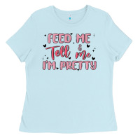 Baby Blue feed me and tell me im pretty Ladies Tee - MaliasSmallBusiness