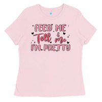 Bubblegum Pink feed me and tell me im pretty Ladies Tee - MaliasSmallBusiness