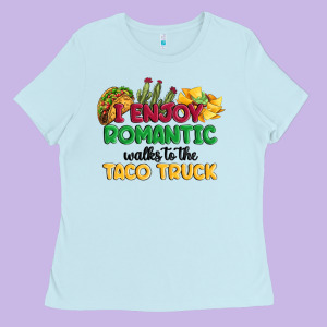 I Enjoy Romantic Walks To The Taco Truck Ladies Tee Designed By Maliassmallbusiness