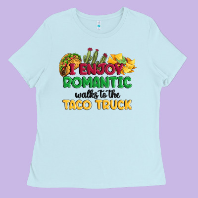 I Enjoy Romantic Walks To The Taco Truck Ladies Tee Designed By Maliassmallbusiness