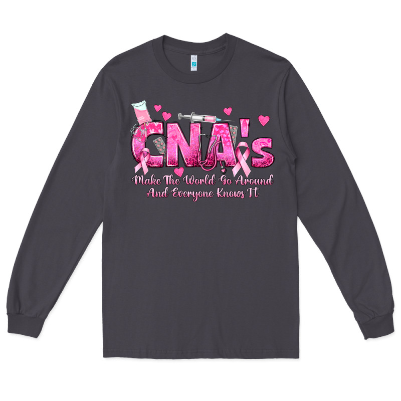 Cna S Make The World Go Around And Everyone Knows Long Sleeve Tee by texasbilliewilder | Teevron