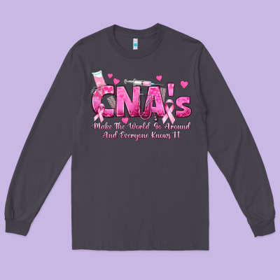 Cna S Make The World Go Around And Everyone Knows Long Sleeve Tee Designed By Texasbilliewilder