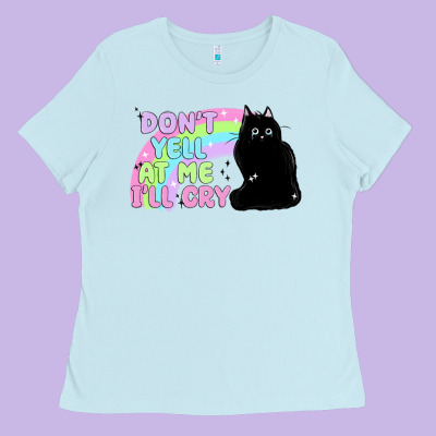 Dont Yell At Me Ill Cry Ladies Tee Designed By Maliassmallbusiness