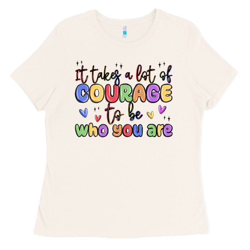 It Takes A Lot Of Courage To Be Who You Are Ladies Tee by MaliasSmallBusiness | Teevron