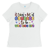 White it takes a lot of courage to be who you are Ladies Tee - MaliasSmallBusiness