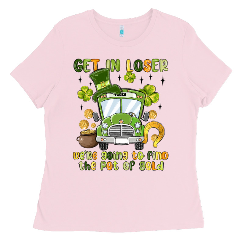 Get In Loser We Re Going To Find The Pot Of Gold Ladies Tee by MaliasSmallBusiness | Teevron