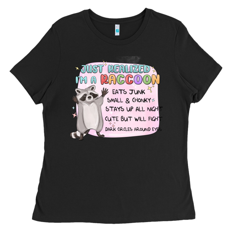 Just Realized Im A Raccoon Ladies Tee by MaliasSmallBusiness | Teevron
