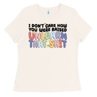 Bone i don't care how you were raised unlearn that shit Ladies Tee - MaliasSmallBusiness