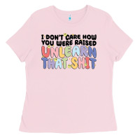 Bubblegum Pink i don't care how you were raised unlearn that shit Ladies Tee - MaliasSmallBusiness