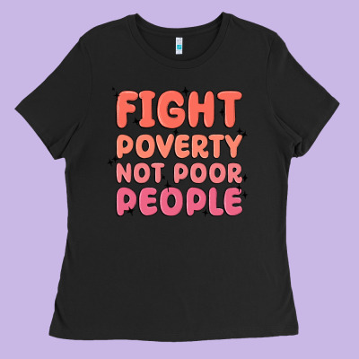 Fight Poverty Not Poor People Ladies Tee Designed By Maliassmallbusiness