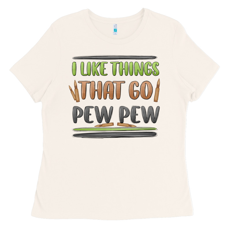 I Like Things That Go Pew Pew Ladies Tee by MaliasSmallBusiness | Teevron