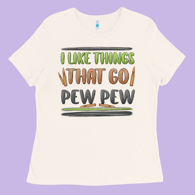 I Like Things That Go Pew Pew Ladies Tee Designed By Maliassmallbusiness