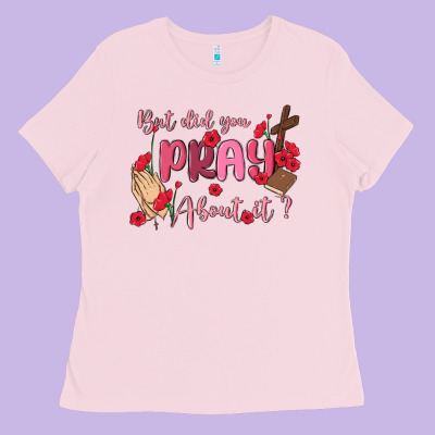 But Did You Pray About It Ladies Tee Designed By Maliassmallbusiness