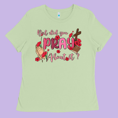 But Did You Pray About It Ladies Tee Designed By Maliassmallbusiness