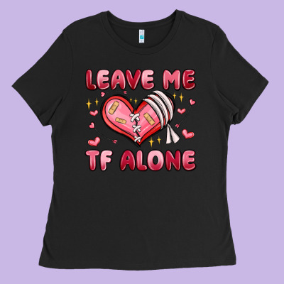 Leave Me Tf Alone Valentines Day Ladies Tee Designed By Maliassmallbusiness