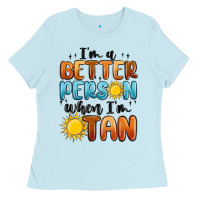 Baby Blue im better person when im tan Ladies Tee - MaliasSmallBusiness