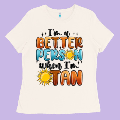 Im Better Person When Im Tan Ladies Tee Designed By Maliassmallbusiness