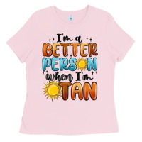 Bubblegum Pink im better person when im tan Ladies Tee - MaliasSmallBusiness