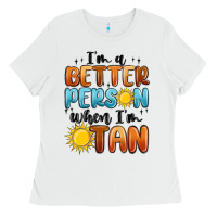 White im better person when im tan Ladies Tee - MaliasSmallBusiness