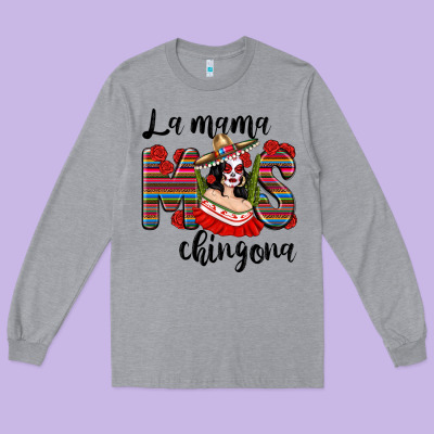 La Mama Mos Chingona Long Sleeve Tee Designed By Texasbilliewilder