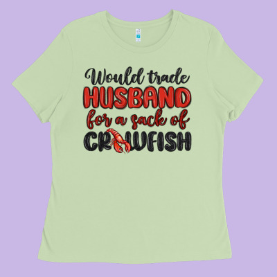Would Trade Husband For A Sack Of Crawfish Ladies Tee Designed By Maliassmallbusiness