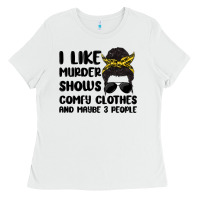 White i like murder shows comfy clothes and maybe 3 peop Ladies Tee - MaliasSmallBusiness