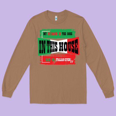 My Husband Is The Boss In This House Said No Italian Ever Long Sleeve Tee Designed By Bettercallsaul