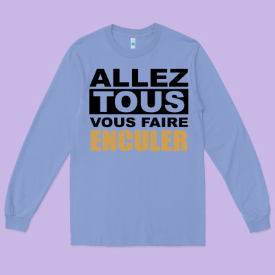 Allez Tous Vous Enculer Long Sleeve Tee Designed By Bettercallsaul