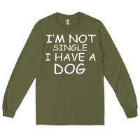 Army Green I m Not SIngle I Have a Dog Long Sleeve Tee - Bettercallsaul