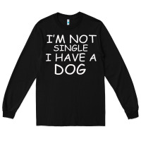 Black I m Not SIngle I Have a Dog Long Sleeve Tee - Bettercallsaul