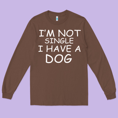 I M Not Single I Have A Dog Long Sleeve Tee Designed By Bettercallsaul