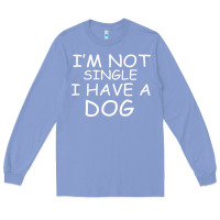 Colony Blue I m Not SIngle I Have a Dog Long Sleeve Tee - Bettercallsaul