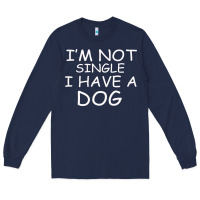 Navy I m Not SIngle I Have a Dog Long Sleeve Tee - Bettercallsaul