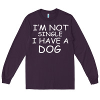 Plum I m Not SIngle I Have a Dog Long Sleeve Tee - Bettercallsaul