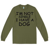 Army Green I m Not Single I Have A Dog Long Sleeve Tee - Bettercallsaul